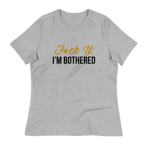 F*ck It, I'm Bothered (Light) Women's Relaxed T-Shirt