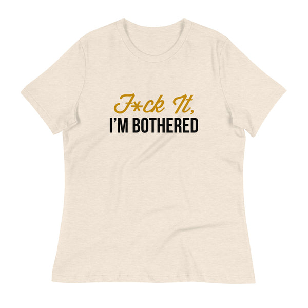 F*ck It, I'm Bothered (Light) Women's Relaxed T-Shirt