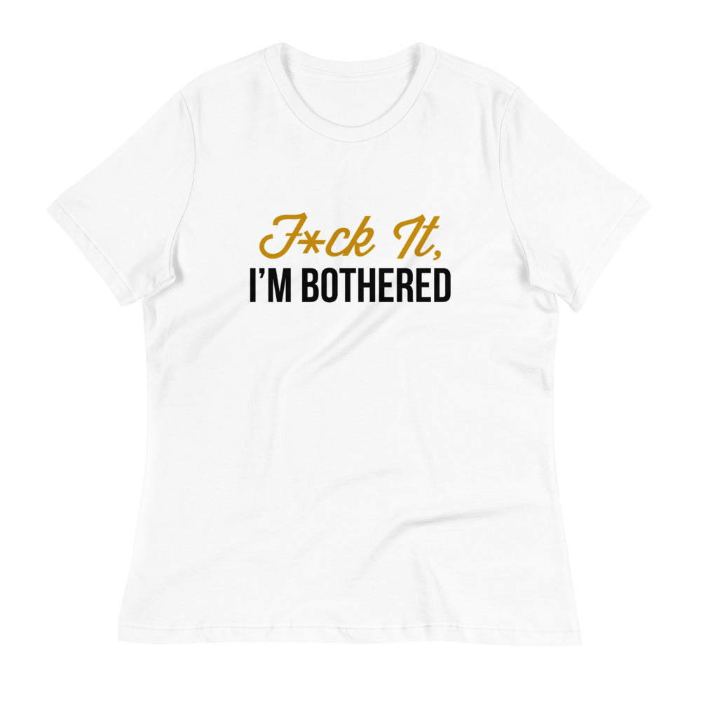 F*ck It, I'm Bothered (Light) Women's Relaxed T-Shirt