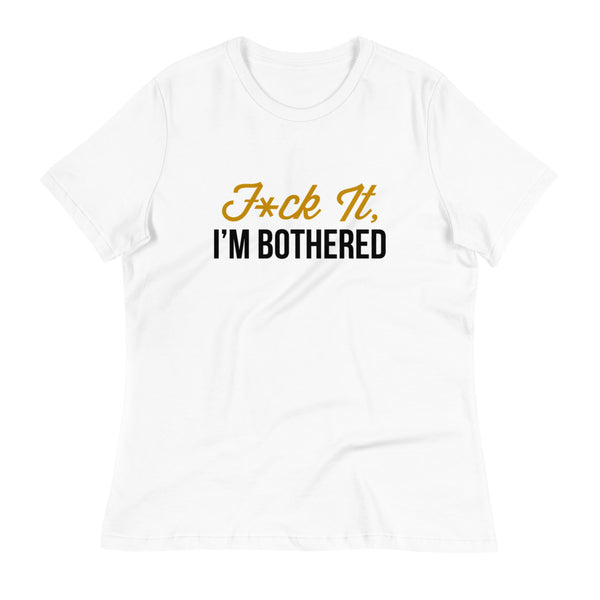 F*ck It, I'm Bothered (Light) Women's Relaxed T-Shirt